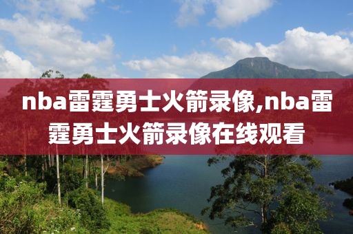 nba雷霆勇士火箭录像,nba雷霆勇士火箭录像在线观看