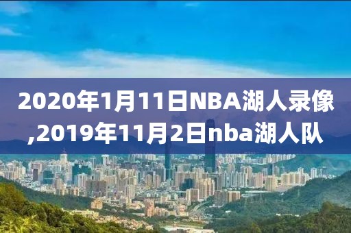 2020年1月11日NBA湖人录像,2019年11月2日nba湖人队