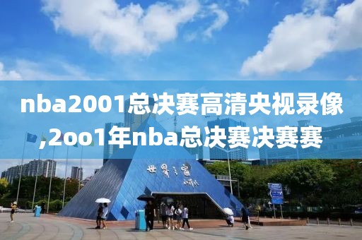 nba2001总决赛高清央视录像,2oo1年nba总决赛决赛赛