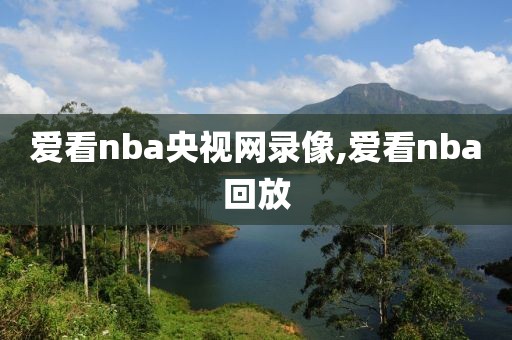 爱看nba央视网录像,爱看nba回放
