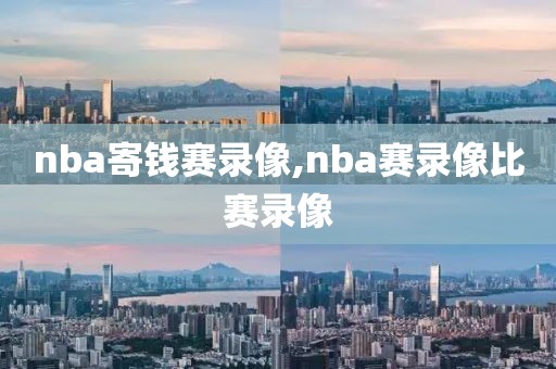 nba寄钱赛录像,nba赛录像比赛录像
