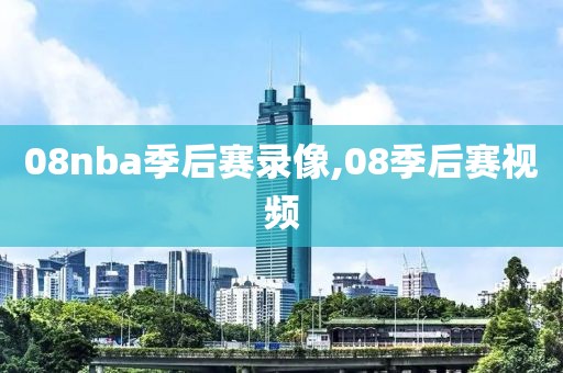 08nba季后赛录像,08季后赛视频
