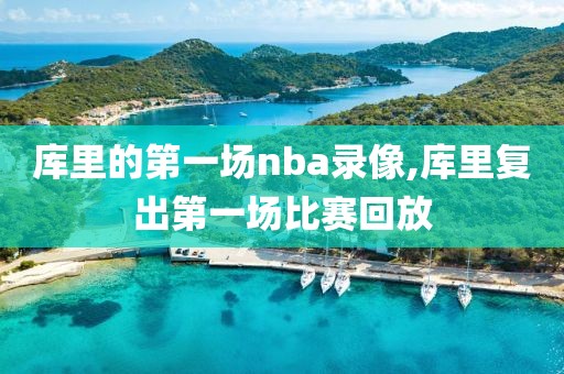 库里的第一场nba录像,库里复出第一场比赛回放