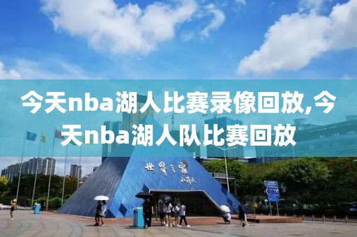 今天nba湖人比赛录像回放,今天nba湖人队比赛回放