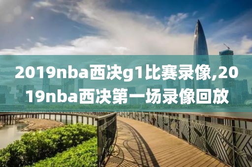 2019nba西决g1比赛录像,2019nba西决第一场录像回放