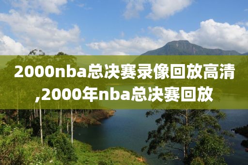 2000nba总决赛录像回放高清,2000年nba总决赛回放
