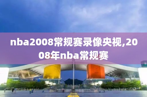 nba2008常规赛录像央视,2008年nba常规赛