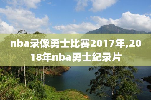 nba录像勇士比赛2017年,2018年nba勇士纪录片