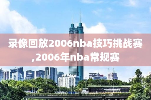 录像回放2006nba技巧挑战赛,2006年nba常规赛