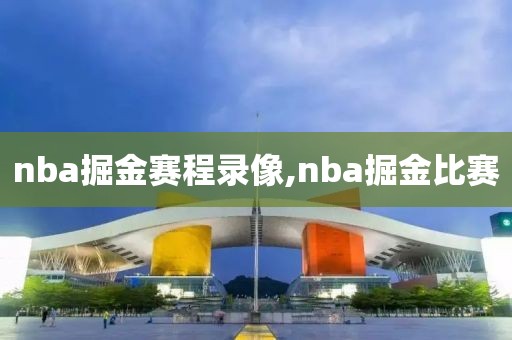 nba掘金赛程录像,nba掘金比赛