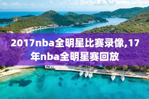 2017nba全明星比赛录像,17年nba全明星赛回放