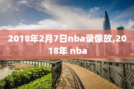 2018年2月7日nba录像放,2018年 nba