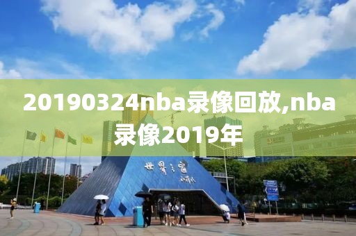 20190324nba录像回放,nba录像2019年