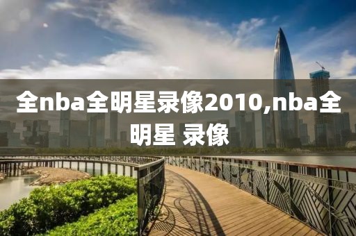 全nba全明星录像2010,nba全明星 录像