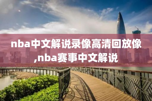 nba中文解说录像高清回放像,nba赛事中文解说