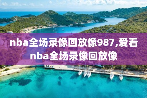 nba全场录像回放像987,爱看nba全场录像回放像