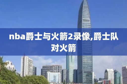 nba爵士与火箭2录像,爵士队对火箭