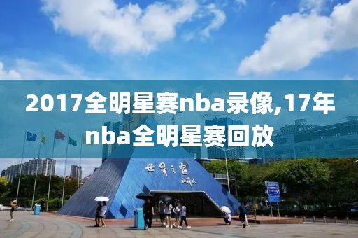 2017全明星赛nba录像,17年nba全明星赛回放