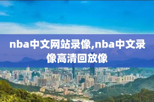 nba中文网站录像,nba中文录像高清回放像