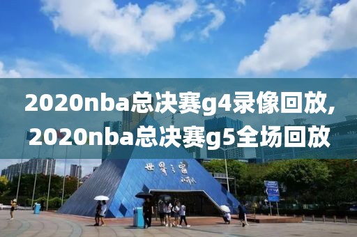2020nba总决赛g4录像回放,2020nba总决赛g5全场回放