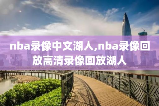 nba录像中文湖人,nba录像回放高清录像回放湖人