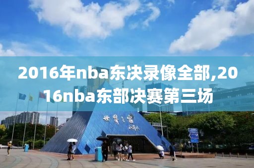 2016年nba东决录像全部,2016nba东部决赛第三场