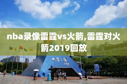 nba录像雷霆vs火箭,雷霆对火箭2019回放