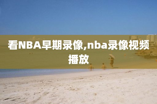 看NBA早期录像,nba录像视频播放