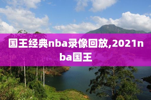 国王经典nba录像回放,2021nba国王
