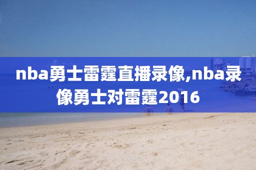 nba勇士雷霆直播录像,nba录像勇士对雷霆2016