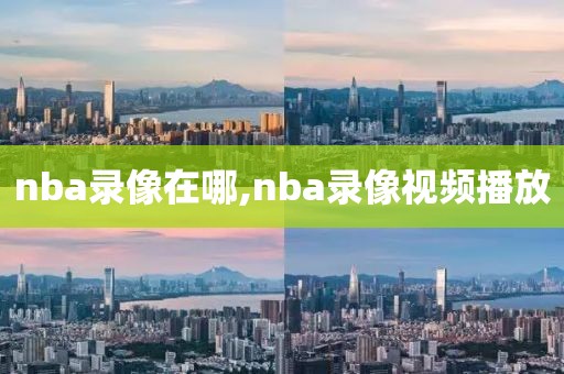 nba录像在哪,nba录像视频播放