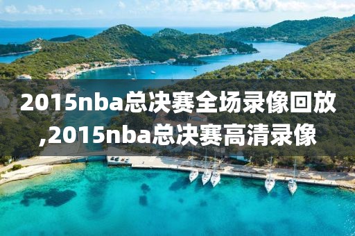 2015nba总决赛全场录像回放,2015nba总决赛高清录像