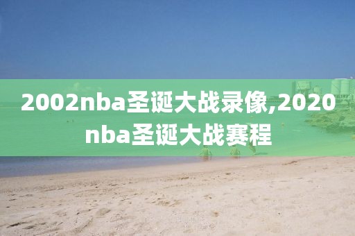 2002nba圣诞大战录像,2020nba圣诞大战赛程