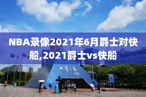 NBA录像2021年6月爵士对快船,2021爵士vs快船