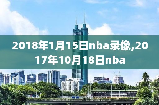 2018年1月15日nba录像,2017年10月18日nba
