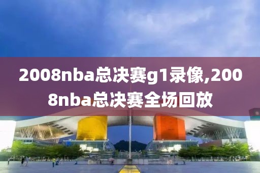 2008nba总决赛g1录像,2008nba总决赛全场回放