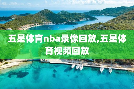 五星体育nba录像回放,五星体育视频回放