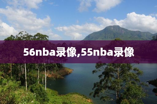 56nba录像,55nba录像