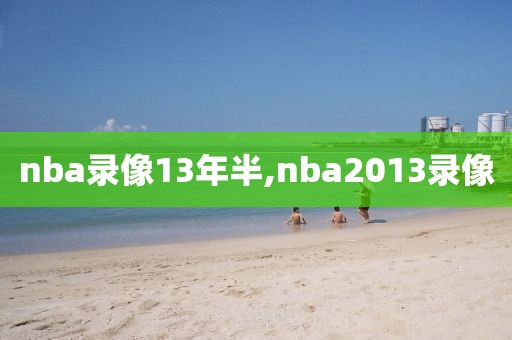 nba录像13年半,nba2013录像