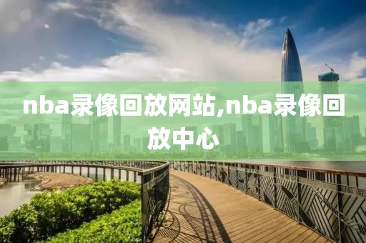 nba录像回放网站,nba录像回放中心