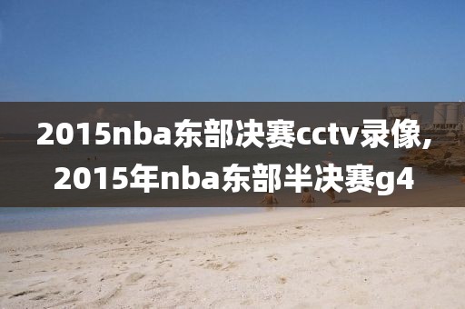 2015nba东部决赛cctv录像,2015年nba东部半决赛g4