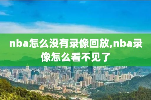 nba怎么没有录像回放,nba录像怎么看不见了