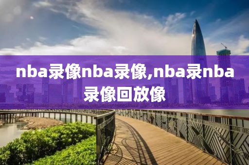 nba录像nba录像,nba录nba录像回放像