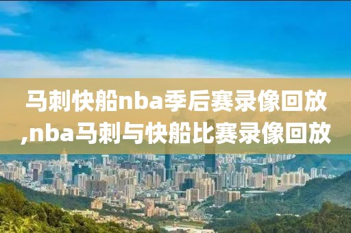 马刺快船nba季后赛录像回放,nba马刺与快船比赛录像回放