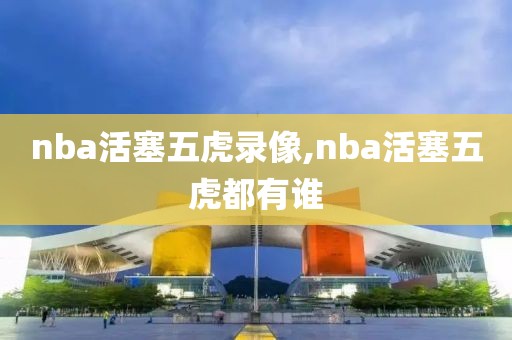 nba活塞五虎录像,nba活塞五虎都有谁