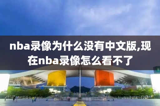 nba录像为什么没有中文版,现在nba录像怎么看不了