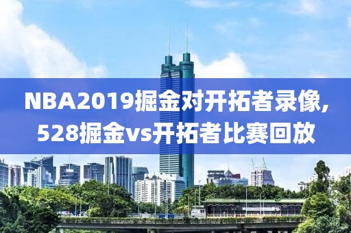 NBA2019掘金对开拓者录像,528掘金vs开拓者比赛回放