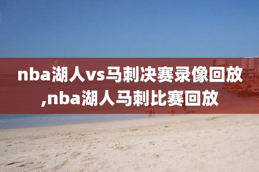 nba湖人vs马刺决赛录像回放,nba湖人马刺比赛回放