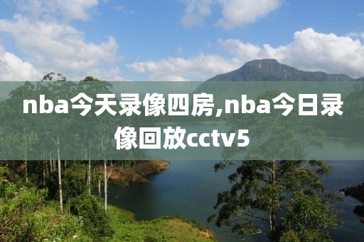 nba今天录像四房,nba今日录像回放cctv5