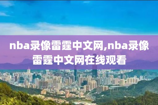 nba录像雷霆中文网,nba录像雷霆中文网在线观看